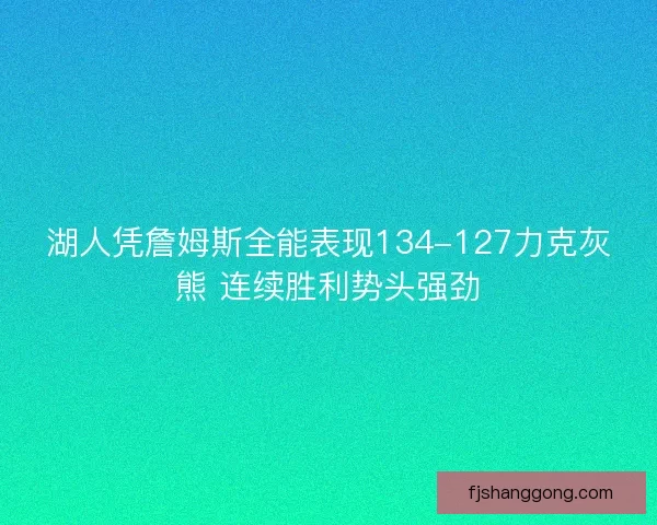 湖人凭詹姆斯全能表现134-127力克灰熊 连续胜利势头强劲